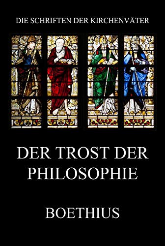 Der Trost der Philosophie: De consolatione philosophiae (Die Schriften der Kirchenväter, Band 26)