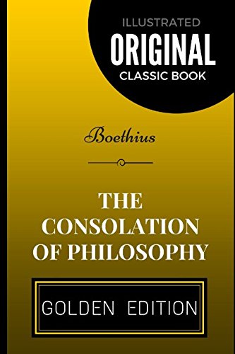 The Consolation of Philosophy: By Boethius - Illustrated The Consolation of Philosophy: By Boethius - Illustrated