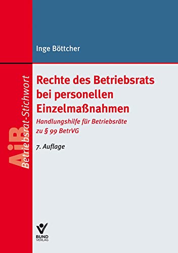 Rechte des Betriebsrats bei personellen Einzelmaßnahmen: Handlungshilfe für Betriebsräte zu § 99 BetrVG (AiB Stichwort) von Bund-Verlag