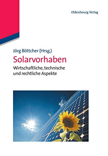 Solarvorhaben: Wirtschaftliche, technische und rechtliche Aspekte: Wirtschaftliche, technische und rechtliche Aspekte von de Gruyter Oldenbourg