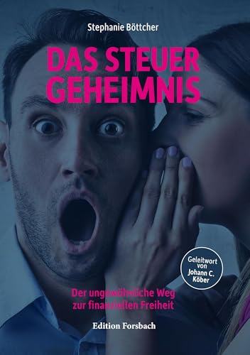 Das Steuergeheimnis: Der ungewöhnliche Weg zur finanziellen Freiheit Das Steuergeheimnis: Der ungewöhnliche Weg zur finanziellen Freiheit von Edition Forsbach