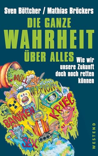 Die ganze Wahrheit über alles: Wie wir unsere Zukunft doch noch retten können Die ganze Wahrheit über alles: Wie wir unsere Zukunft doch noch retten können von WESTEND