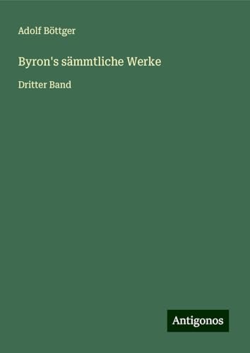 Byron's sämmtliche Werke: Dritter Band von Antigonos Verlag