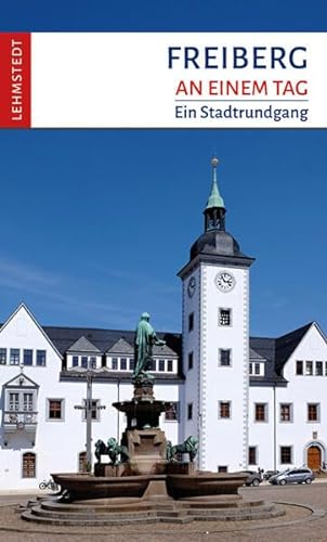 Freiberg an einem Tag: Ein Stadtrundgang von Lehmstedt Verlag