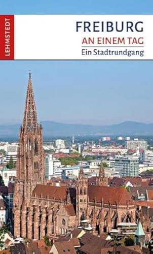Freiburg an einem Tag: Ein Stadtrundgang von Lehmstedt Verlag