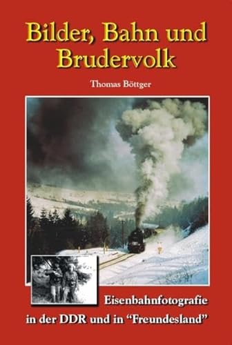 Bilder, Bahn und Brudervolk: Eisenbahnfotografie in der DDR und "Freundesland"