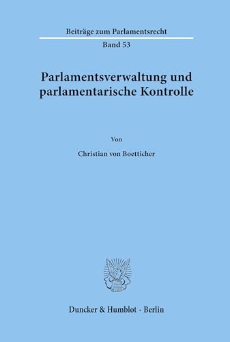 Parlamentsverwaltung und parlamentarische Kontrolle. Mit Abb. (Beiträge zum Parlamentsrecht; BPR 53): Dissertationsschrift von Duncker & Humblot GmbH