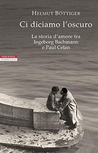 Ci diciamo l'oscuro. La storia d'amore tra Ingeborg Bachmann e Paul Celan (I narratori delle tavole) von Neri Pozza