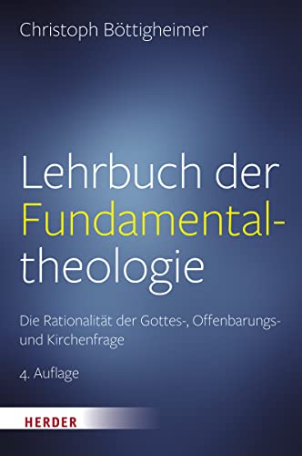 Lehrbuch der Fundamentaltheologie: Die Rationalität der Gottes-, Offenbarungs- und Kirchenfrage Lehrbuch der Fundamentaltheologie: Die Rationalität der Gottes-, Offenbarungs- und Kirchenfrage