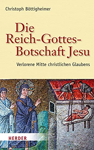 Die Reich-Gottes-Botschaft Jesu: Verlorene Mitte christlichen Glaubens von Herder Verlag GmbH