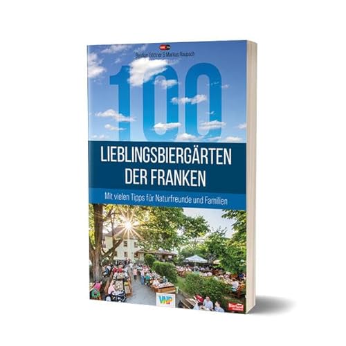 100 Lieblingsbiergärten der Franken: Mit vielen Tipps für Naturfreunde und Familien