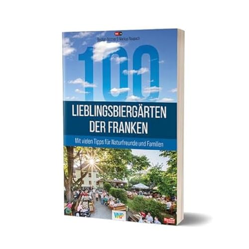 100 Lieblingsbiergärten der Franken: Mit vielen Tipps für Naturfreunde und Familien