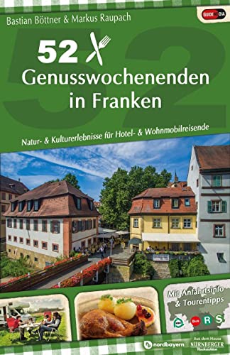 52 Genusswochenenden in Franken: Natur- & Kulturerlebnisse für Hotel- & Wohnmobilreisende 52 Genusswochenenden in Franken: Natur- & Kulturerlebnisse für Hotel- & Wohnmobilreisende