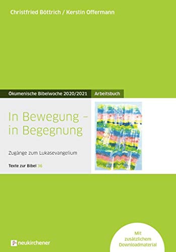 In Bewegung - in Begegnung: Arbeitsbuch - Zugänge zum Lukasevangelium - Texte zur Bibel 36 - Ökumenische Bibelwoche 2020/2021 (Bibelwochenmaterial)