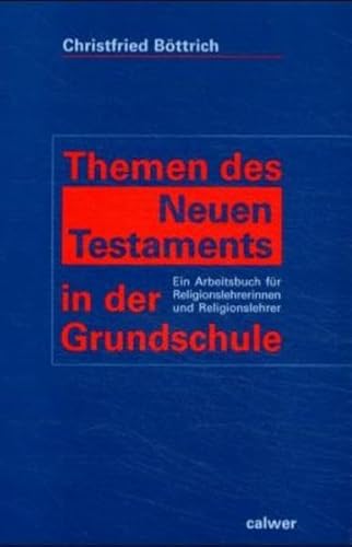 Themen des Neuen Testaments in der Grundschule: Ein Arbeitsbuch für Religionslehrerinnen und Religionslehrer