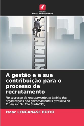 A gestão e a sua contribuição para o processo de recrutamento: No processo de recrutamento no âmbito das organizações não governamentais (Prefácio do Professor Dr. Élie SIKAMOSI) von Edições Nosso Conhecimento