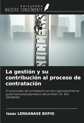 La gestión y su contribución al proceso de contratación: En el proceso de contratación en las organizaciones no gubernamentales(prefacio del profesor ... del profesor dr. Elie Sikam) von Ediciones Nuestro Conocimiento