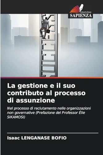 La gestione e il suo contributo al processo di assunzione: Nel processo di reclutamento nelle organizzazioni non governative (Prefazione del Professor Élie SIKAMOSI) von Edizioni Sapienza