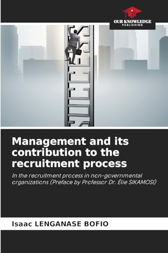 Management and its contribution to the recruitment process: In the recruitment process in non-governmental organizations (Preface by Professor Dr. Élie SIKAMOSI) von Our Knowledge Publishing