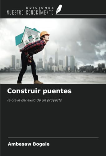 Construir puentes: la clave del éxito de un proyecto von Ediciones Nuestro Conocimiento