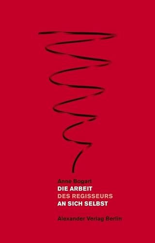 Die Arbeit an sich selbst: Sieben Essays über Kunst und Theater von Alexander,