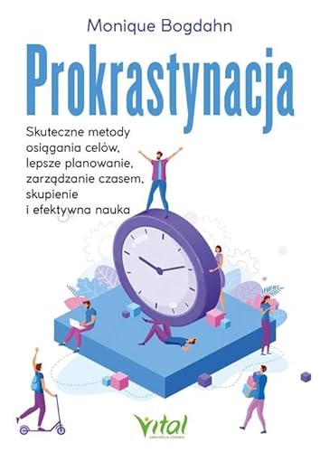 Prokrastynacja: Skuteczne metody osiągania celów, lepsze planowanie, zarządzanie czasem, skupienie i efektywna nauka von Vital