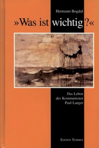Was ist wichtig?: Leben, Kampf und Schicksal des Kommunisten Paul Langer (Schriftenreihe des DIZ "Emslandlager")