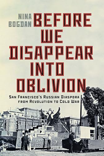 Before We Disappear into Oblivion: San Francisco’s Russian Diaspora from Revolution to Cold War (McGgill-Queen's Studies in Ethnic History, 55) von McGill-Queen's University Press