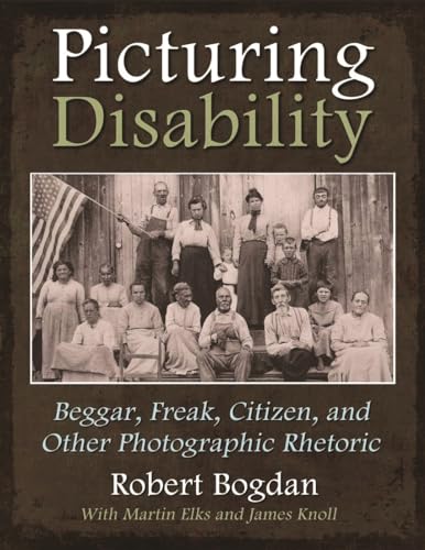 Picturing Disability: Beggar, Freak, Citizen, and Other Photographic Rhetoric (Critical Perspectives on Disability) von Syracuse University Press