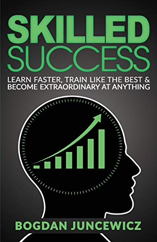 Skilled Success: Learn Faster, Train Like The Best & Become Extraordinary At Anything von CREATESPACE