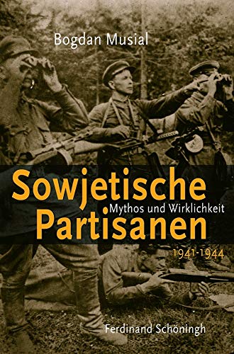 Sowjetische Partisanen 1941-1944: Mythos und Wirklichkeit von Schöningh