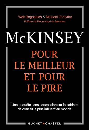 Mckinsey, pour le meilleur et pour le pire: UNE ENQUETE SANS CONCESSION SUR LE CABINET DE CONSEIL LE PLUS INFLUENT AU MONDE
