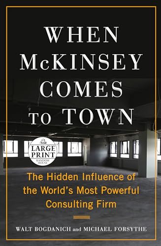 When McKinsey Comes to Town: The Hidden Influence of the World's Most Powerful Consulting Firm (Random House Large Print)