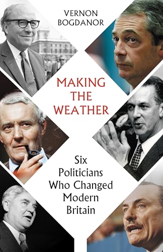 Making the Weather: Six Politicians Who Changed Modern Britain von Haus Publishing