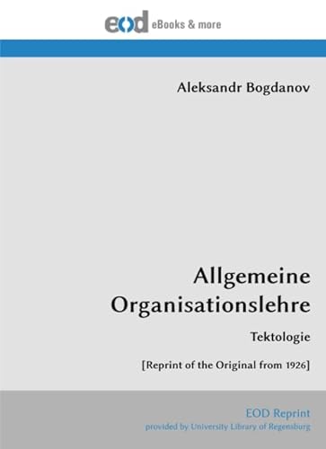 Allgemeine Organisationslehre: Tektologie [Reprint of the Original from 1926] von EOD Network