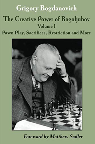 The Creative Power of Bogoljubov: Volume I: Pawn Play, Sacrifices, Restriction and More von Limited Liability Company Elk and Ruby Publishing