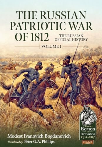 The Russian Patriotic War of 1812: The Russian Official History (1) (From Reason to Revolution: 1721-1815, 126, Band 1) von Helion & Company
