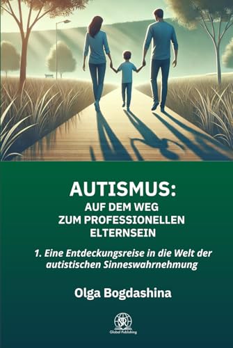 AUTISMUS: Auf dem Weg zum Professionellen Elternsein: 1. Eine Entdeckungsreise in die Welt der autistischen Sinneswahrnehmung von SR Global Publishing