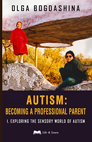 Autism: Becoming A Professional Parent: Exploring the Sensory World of Autism