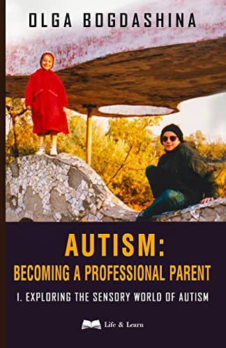 Autism: Becoming A Professional Parent: Exploring the Sensory World of Autism Autism: Becoming A Professional Parent: Exploring the Sensory World of Autism