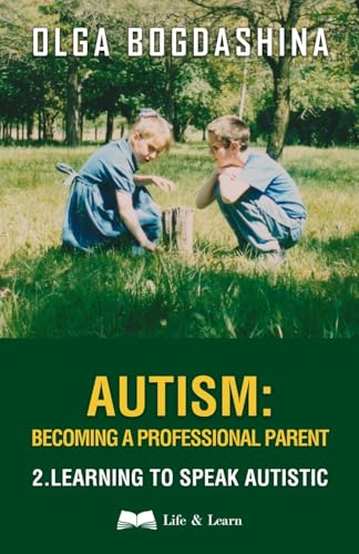Autism: Becoming a Professional Parent: Learning to Speak Autistic: Becoming a Professional Parent (2) Learning to Speak Autistic