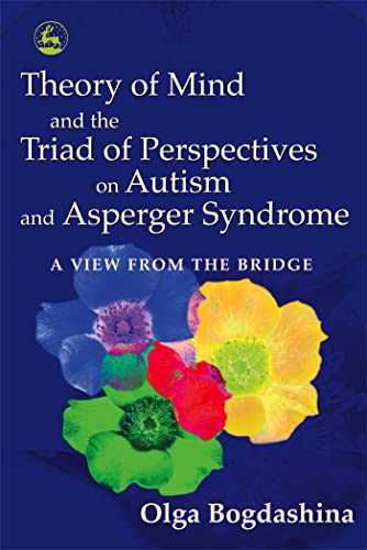 Theory of Mind and the Triad of Perspectives on Autism and Asperger Syndrome: A View from the Bridge von Kingsley, Jessica Publ.