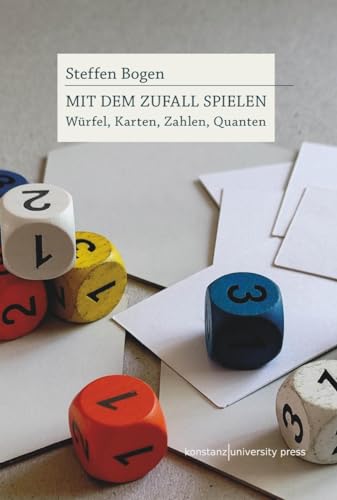 Mit dem Zufall spielen: Würfel, Karten, Zahlen, Quanten von Konstanz University Press