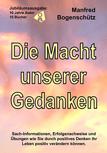 Die Macht unserer Gedanken: Sach-Informationen, Erfolgsnachweise und Übungen wie positives Denken Ihr Leben positiv verändern kann. von Books on Demand