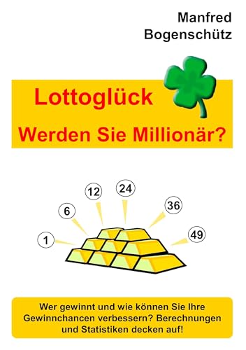 Lottoglück - Werden Sie Millionär?: Wer gewinnt und wie können Sie Ihre Gewinnchancen verbessern? Berechnungen und Statistiken decken auf! von Books on Demand GmbH
