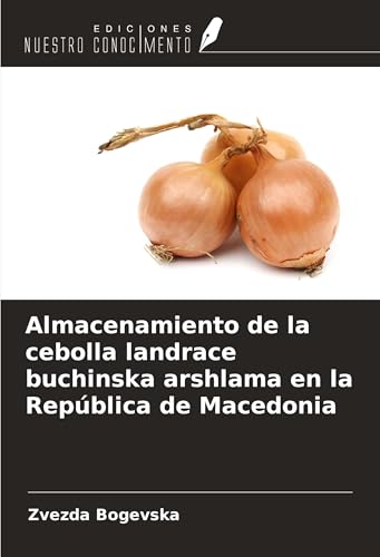 Almacenamiento de la cebolla landrace buchinska arshlama en la República de Macedonia von Ediciones Nuestro Conocimiento