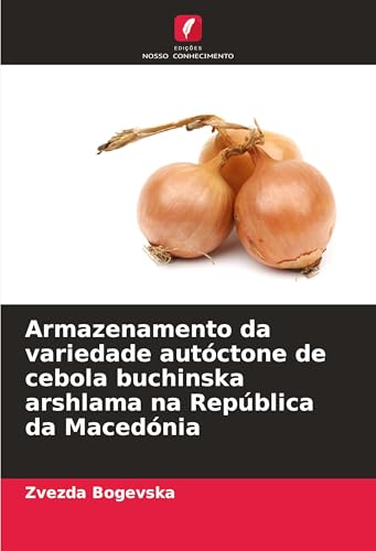 Armazenamento da variedade autóctone de cebola buchinska arshlama na República da Macedónia von Edições Nosso Conhecimento