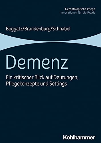 Demenz: Ein kritischer Blick auf Deutungen, Pflegekonzepte und Settings (Gerontologische Pflege: Innovationen für die Praxis) von W. Kohlhammer GmbH