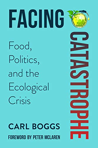 Facing Catastrophe: Food, Politics,and the Ecological Crisis von Political Animal Press
