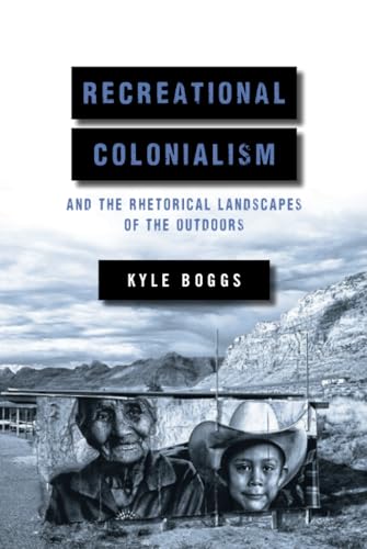 Recreational Colonialism and the Rhetorical Landscapes of the Outdoors von Ohio State University Press